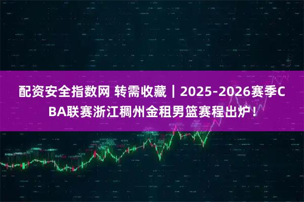配资安全指数网 转需收藏｜2025-2026赛季CBA联赛浙江稠州金租男篮赛程出炉！